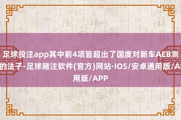 足球投注app其中前4项皆超出了国度对新车AEB测试的法子-足球赌注软件(官方)网站·IOS/安卓通用版/APP