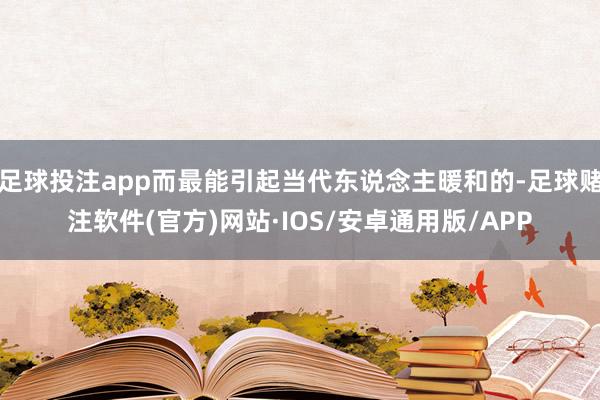 足球投注app而最能引起当代东说念主暖和的-足球赌注软件(官方)网站·IOS/安卓通用版/APP