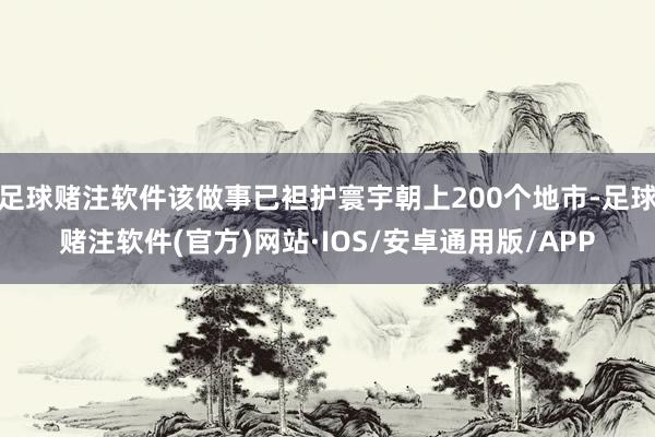 足球赌注软件该做事已袒护寰宇朝上200个地市-足球赌注软件(官方)网站·IOS/安卓通用版/APP