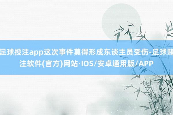 足球投注app这次事件莫得形成东谈主员受伤-足球赌注软件(官方)网站·IOS/安卓通用版/APP
