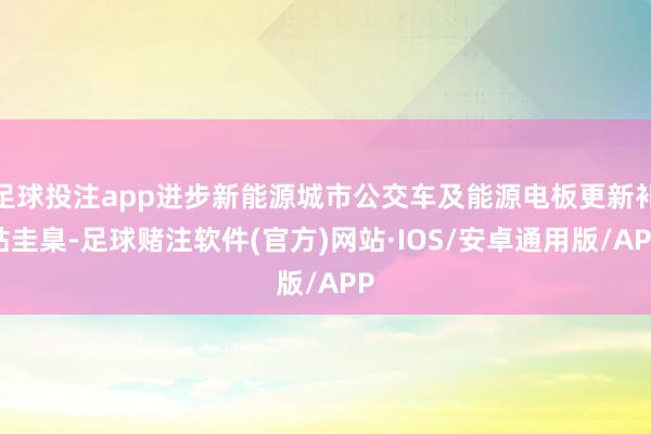 足球投注app进步新能源城市公交车及能源电板更新补贴圭臬-足球赌注软件(官方)网站·IOS/安卓通用版/APP