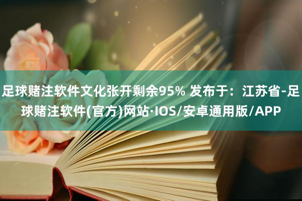 足球赌注软件文化张开剩余95% 发布于：江苏省-足球赌注软件(官方)网站·IOS/安卓通用版/APP