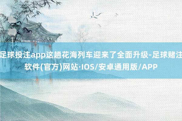 足球投注app这趟花海列车迎来了全面升级-足球赌注软件(官方)网站·IOS/安卓通用版/APP