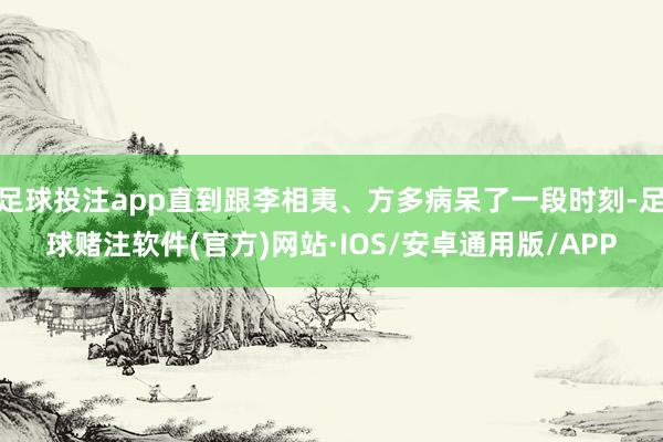 足球投注app直到跟李相夷、方多病呆了一段时刻-足球赌注软件(官方)网站·IOS/安卓通用版/APP
