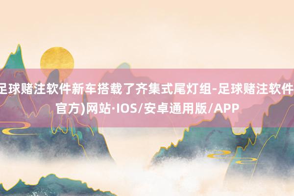 足球赌注软件新车搭载了齐集式尾灯组-足球赌注软件(官方)网站·IOS/安卓通用版/APP