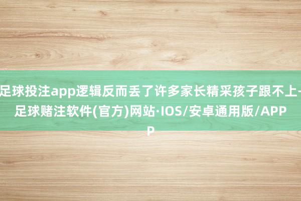足球投注app逻辑反而丢了许多家长精采孩子跟不上-足球赌注软件(官方)网站·IOS/安卓通用版/APP