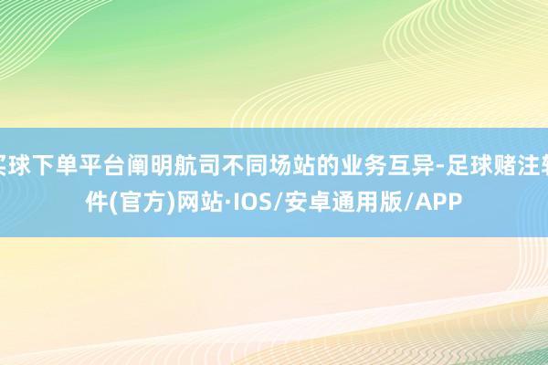 买球下单平台阐明航司不同场站的业务互异-足球赌注软件(官方)网站·IOS/安卓通用版/APP