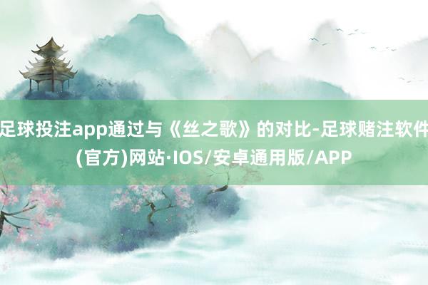 足球投注app通过与《丝之歌》的对比-足球赌注软件(官方)网站·IOS/安卓通用版/APP