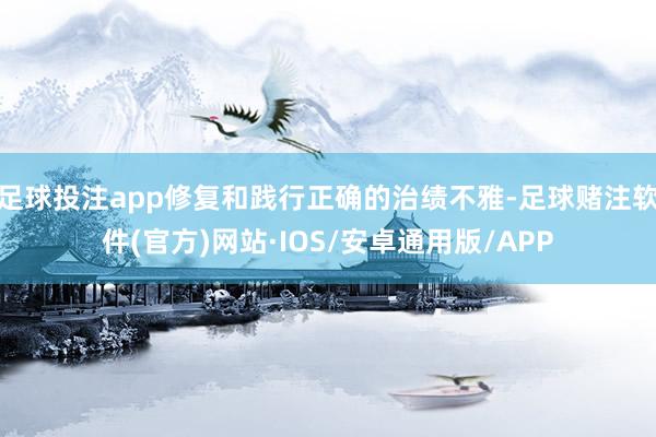 足球投注app修复和践行正确的治绩不雅-足球赌注软件(官方)网站·IOS/安卓通用版/APP
