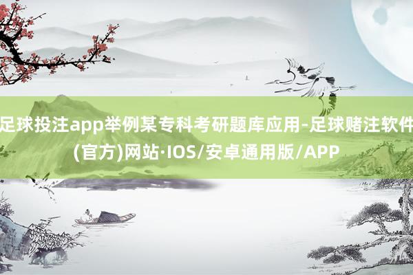 足球投注app举例某专科考研题库应用-足球赌注软件(官方)网站·IOS/安卓通用版/APP