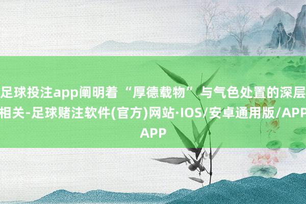 足球投注app阐明着 “厚德载物” 与气色处置的深层相关-足球赌注软件(官方)网站·IOS/安卓通用版/APP