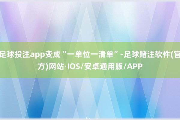 足球投注app变成“一单位一清单”-足球赌注软件(官方)网站·IOS/安卓通用版/APP