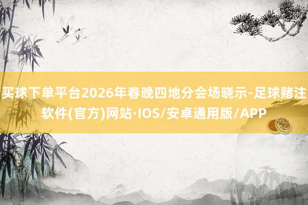 买球下单平台2026年春晚四地分会场晓示-足球赌注软件(官方)网站·IOS/安卓通用版/APP