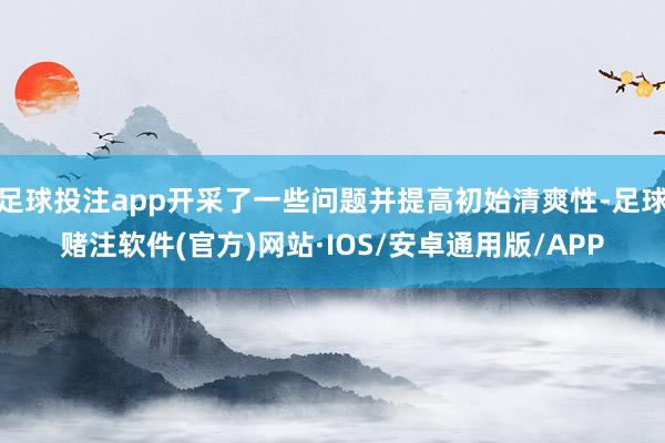 足球投注app开采了一些问题并提高初始清爽性-足球赌注软件(官方)网站·IOS/安卓通用版/APP