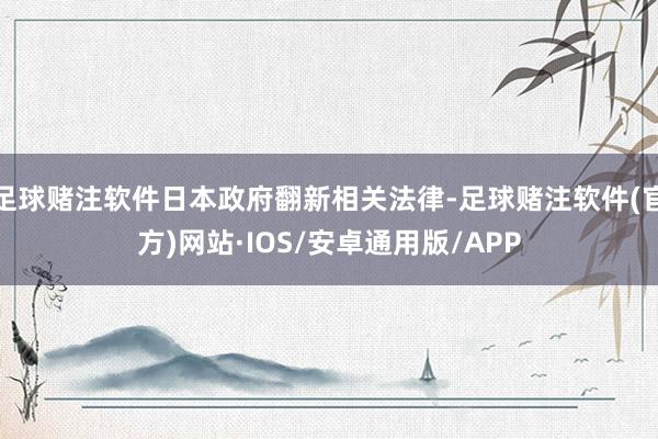 足球赌注软件日本政府翻新相关法律-足球赌注软件(官方)网站·IOS/安卓通用版/APP