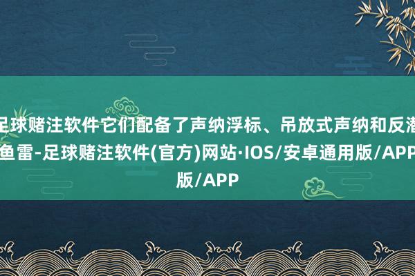 足球赌注软件它们配备了声纳浮标、吊放式声纳和反潜鱼雷-足球赌注软件(官方)网站·IOS/安卓通用版/APP