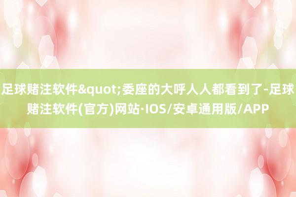 足球赌注软件"委座的大呼人人都看到了-足球赌注软件(官方)网站·IOS/安卓通用版/APP