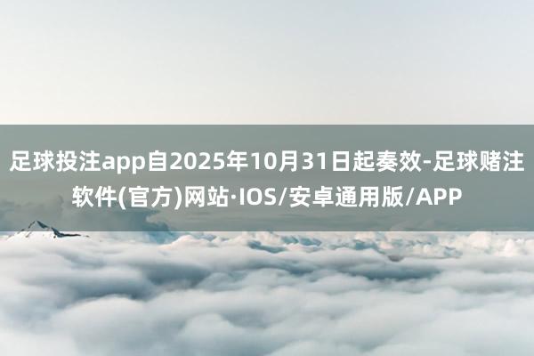 足球投注app自2025年10月31日起奏效-足球赌注软件(官方)网站·IOS/安卓通用版/APP