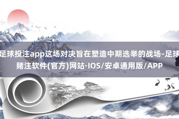 足球投注app这场对决旨在塑造中期选举的战场-足球赌注软件(官方)网站·IOS/安卓通用版/APP