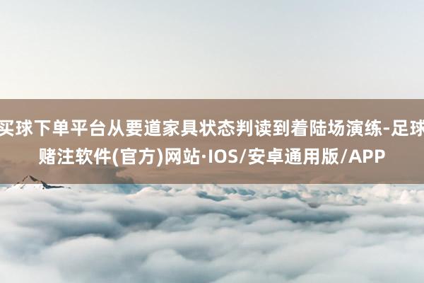 买球下单平台从要道家具状态判读到着陆场演练-足球赌注软件(官方)网站·IOS/安卓通用版/APP